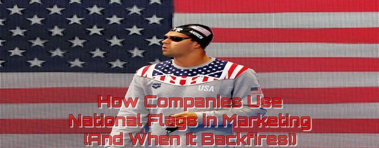 How Companies Use National Flags in Marketing (And When It Backfires!)