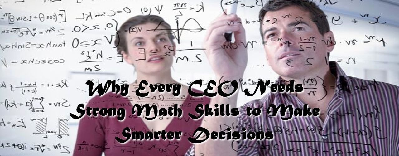 Why Every CEO Needs Strong Math Skills to Make Smarter Decisions